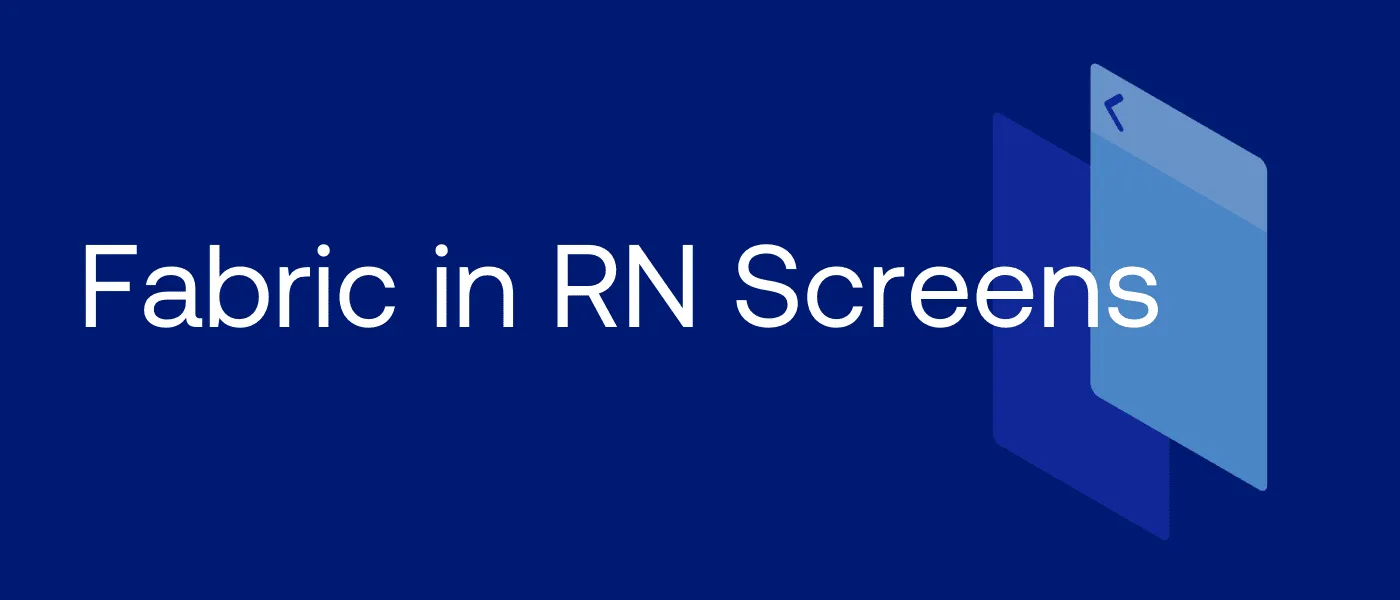 Fabric in RN Screens title graphic with overlapping screen shapes